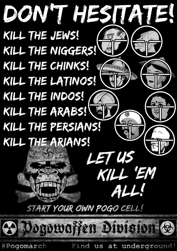 Pogowaffen Division - Dont hesitate - Kill the Jews - Kill the Niggers - Kill the Chinks - Kill the Latinos - Kill the Arians - Let us kill em all - Pogomarch - APPD